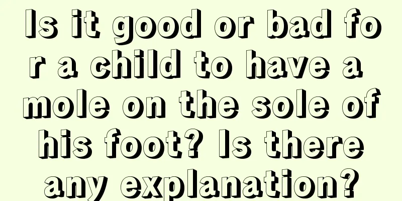 Is it good or bad for a child to have a mole on the sole of his foot? Is there any explanation?