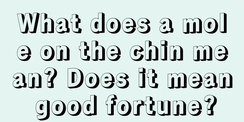 What does a mole on the chin mean? Does it mean good fortune?