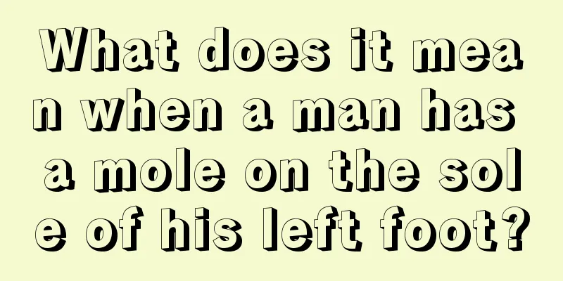 What does it mean when a man has a mole on the sole of his left foot?