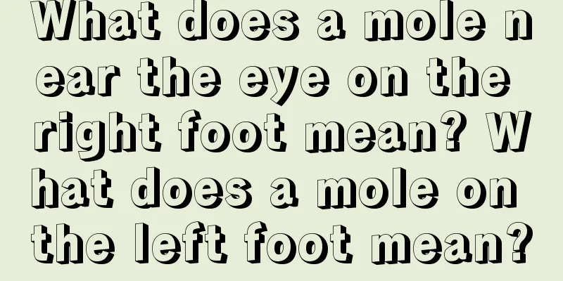 What does a mole near the eye on the right foot mean? What does a mole on the left foot mean?