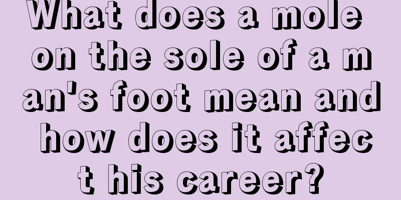 What does a mole on the sole of a man's foot mean and how does it affect his career?