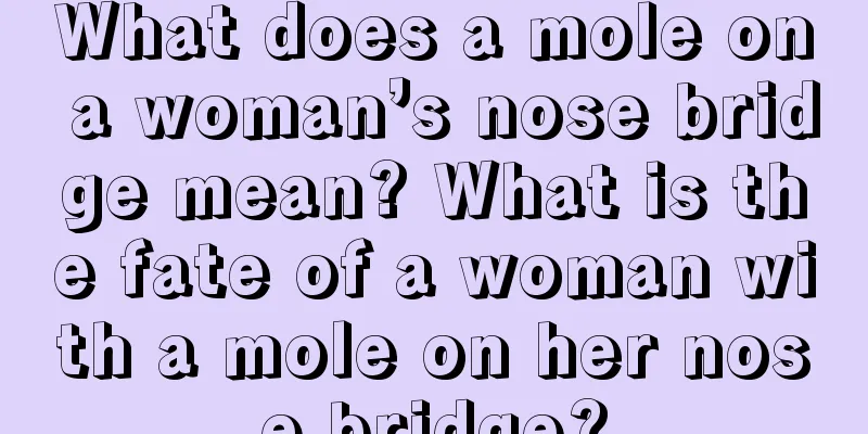 What does a mole on a woman’s nose bridge mean? What is the fate of a woman with a mole on her nose bridge?