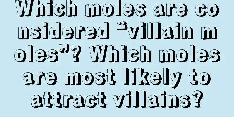 Which moles are considered “villain moles”? Which moles are most likely to attract villains?