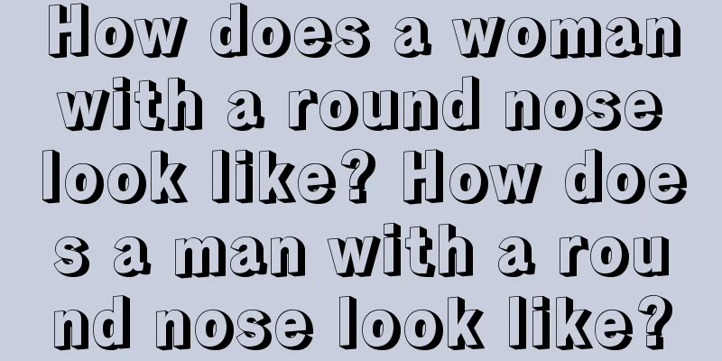 How does a woman with a round nose look like? How does a man with a round nose look like?