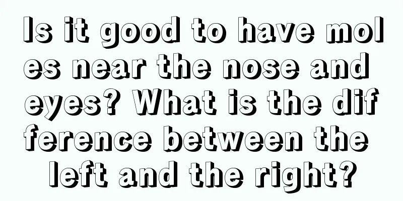 Is it good to have moles near the nose and eyes? What is the difference between the left and the right?