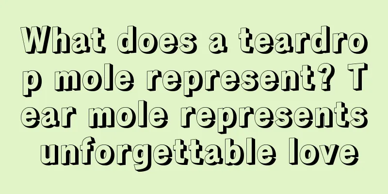 What does a teardrop mole represent? Tear mole represents unforgettable love