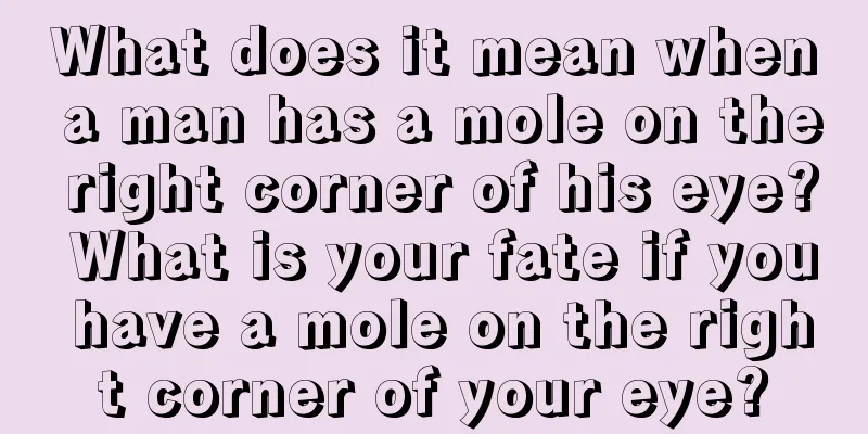 What does it mean when a man has a mole on the right corner of his eye? What is your fate if you have a mole on the right corner of your eye?