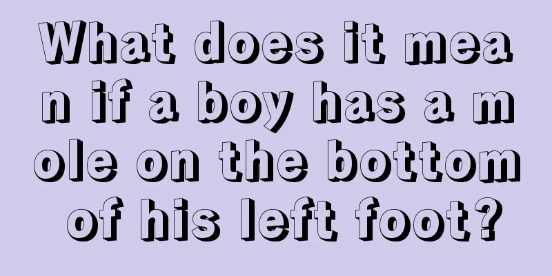 What does it mean if a boy has a mole on the bottom of his left foot?