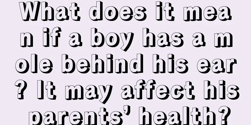 What does it mean if a boy has a mole behind his ear? It may affect his parents’ health?