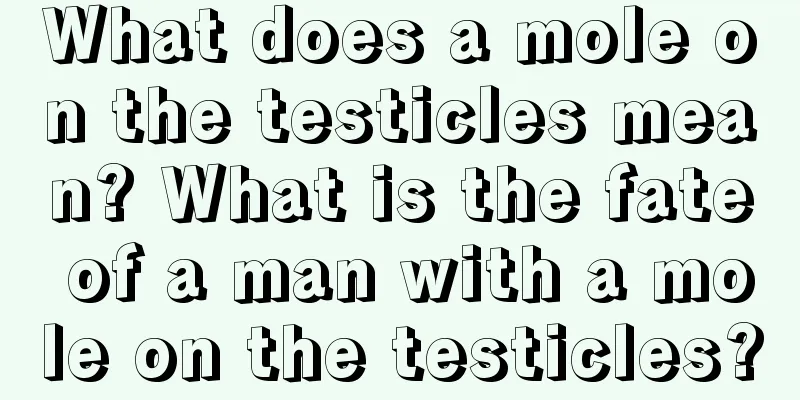 What does a mole on the testicles mean? What is the fate of a man with a mole on the testicles?