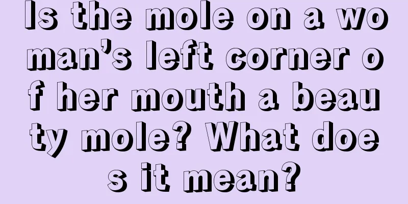 Is the mole on a woman’s left corner of her mouth a beauty mole? What does it mean?