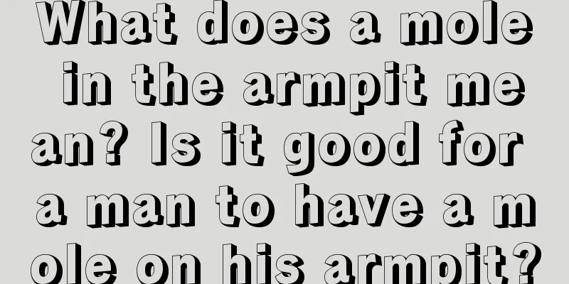 What does a mole in the armpit mean? Is it good for a man to have a mole on his armpit?
