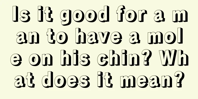 Is it good for a man to have a mole on his chin? What does it mean?