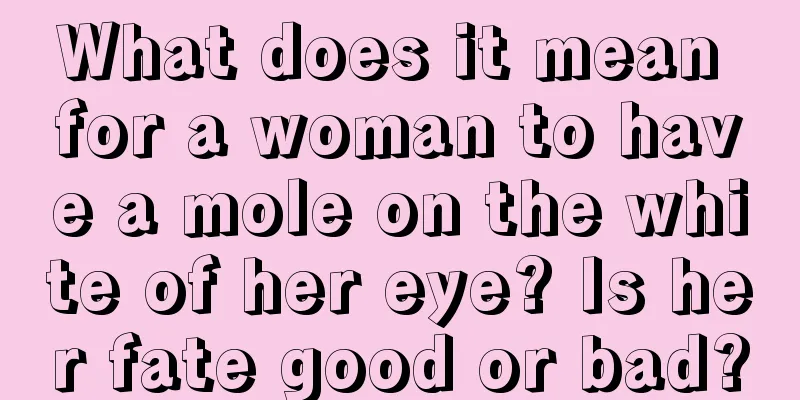 What does it mean for a woman to have a mole on the white of her eye? Is her fate good or bad?