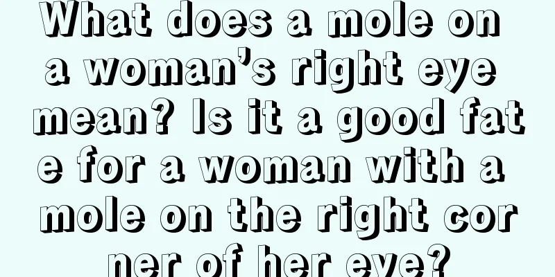 What does a mole on a woman’s right eye mean? Is it a good fate for a woman with a mole on the right corner of her eye?
