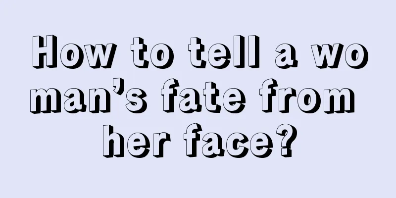How to tell a woman’s fate from her face?