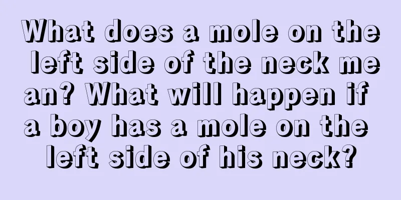 What does a mole on the left side of the neck mean? What will happen if a boy has a mole on the left side of his neck?