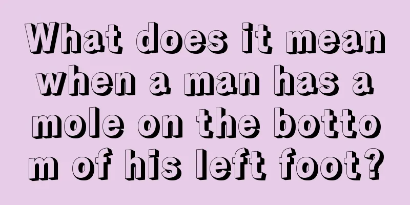 What does it mean when a man has a mole on the bottom of his left foot?