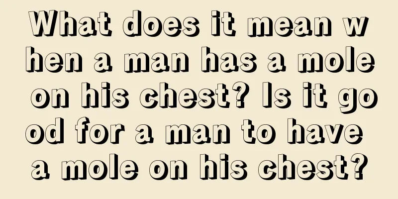 What does it mean when a man has a mole on his chest? Is it good for a man to have a mole on his chest?