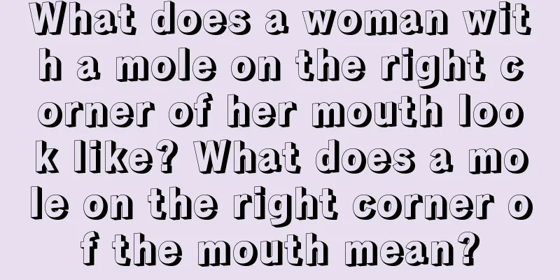 What does a woman with a mole on the right corner of her mouth look like? What does a mole on the right corner of the mouth mean?