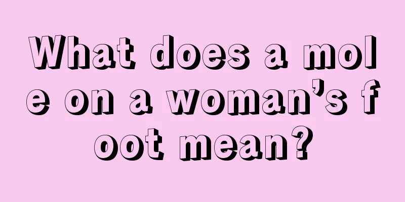 What does a mole on a woman’s foot mean?