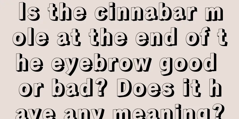 Is the cinnabar mole at the end of the eyebrow good or bad? Does it have any meaning?