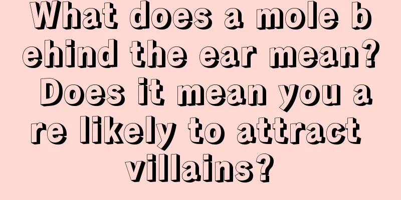 What does a mole behind the ear mean? Does it mean you are likely to attract villains?