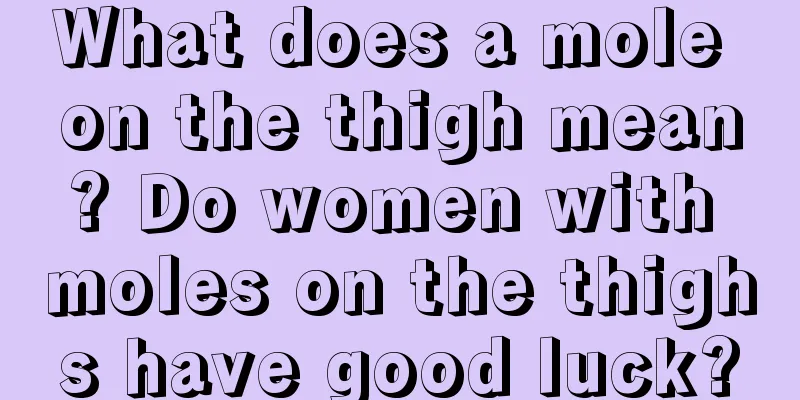 What does a mole on the thigh mean? Do women with moles on the thighs have good luck?