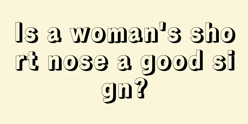 Is a woman's short nose a good sign?