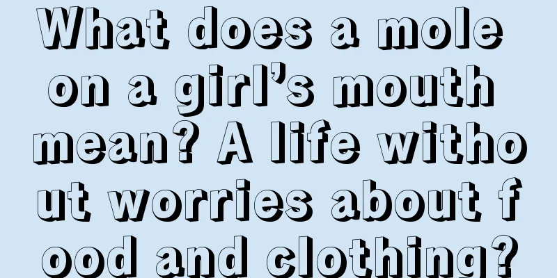 What does a mole on a girl’s mouth mean? A life without worries about food and clothing?