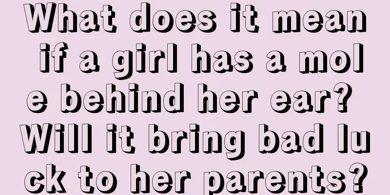 What does it mean if a girl has a mole behind her ear? Will it bring bad luck to her parents?