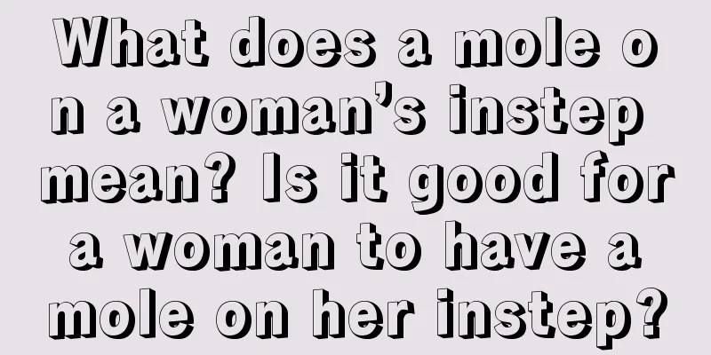 What does a mole on a woman’s instep mean? Is it good for a woman to have a mole on her instep?