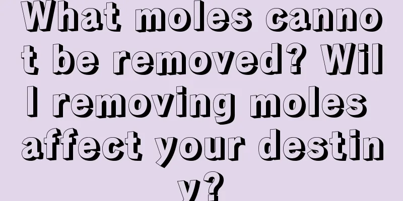 What moles cannot be removed? Will removing moles affect your destiny?