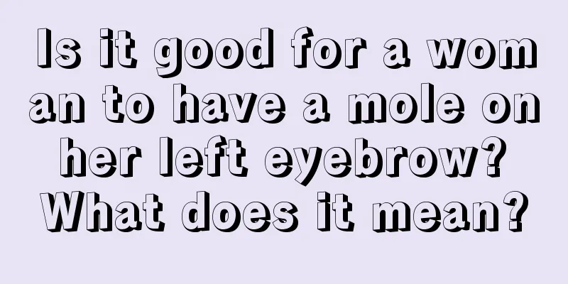 Is it good for a woman to have a mole on her left eyebrow? What does it mean?