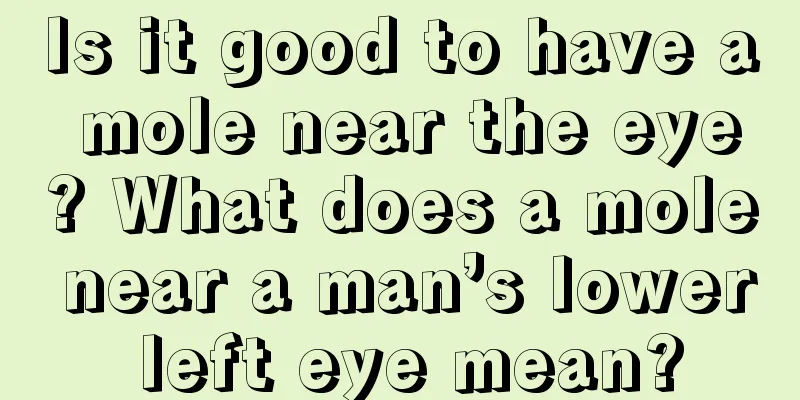 Is it good to have a mole near the eye? What does a mole near a man’s lower left eye mean?
