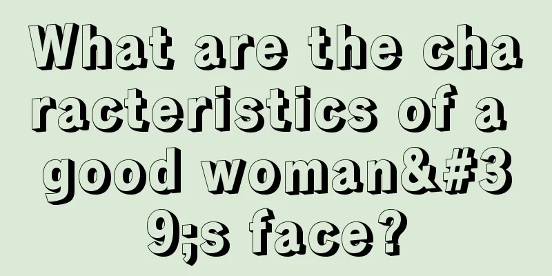 What are the characteristics of a good woman's face?