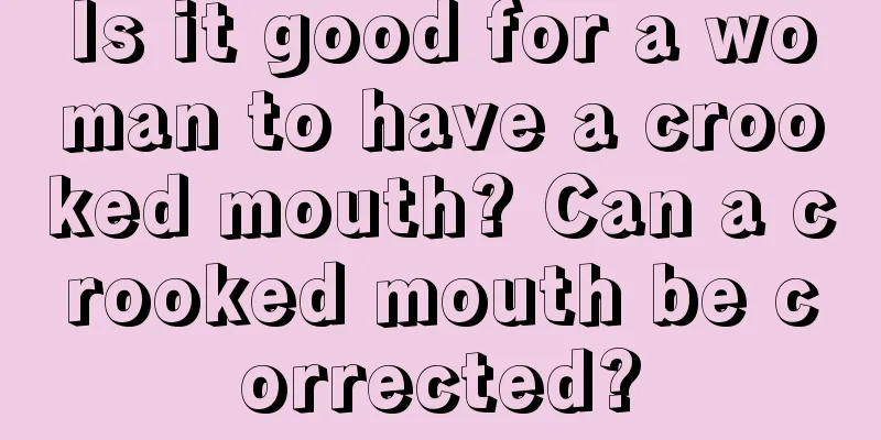 Is it good for a woman to have a crooked mouth? Can a crooked mouth be corrected?
