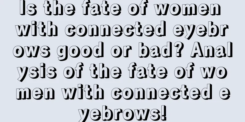Is the fate of women with connected eyebrows good or bad? Analysis of the fate of women with connected eyebrows!