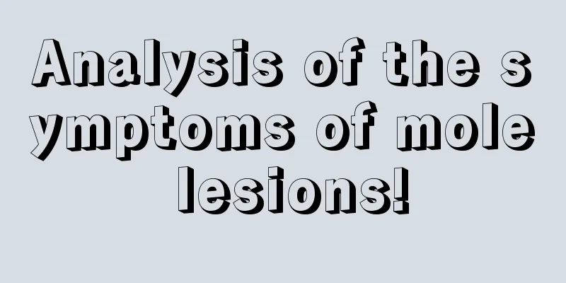 Analysis of the symptoms of mole lesions!