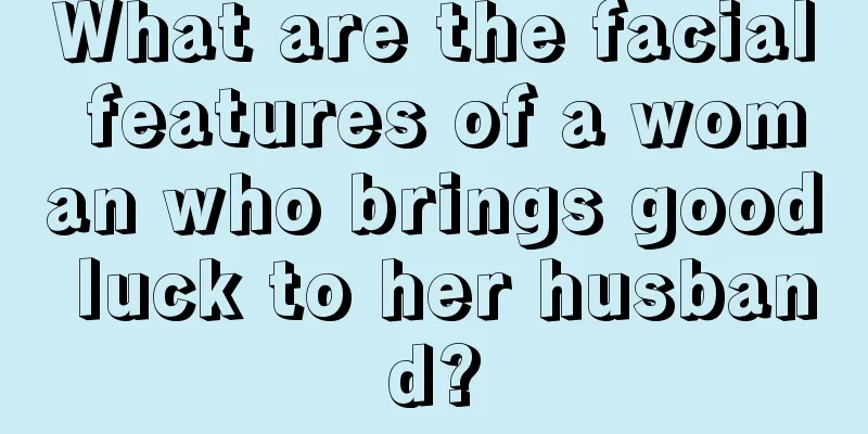 What are the facial features of a woman who brings good luck to her husband?
