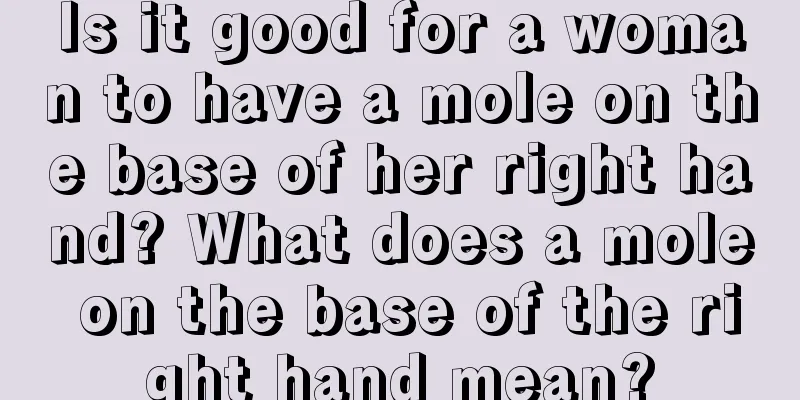 Is it good for a woman to have a mole on the base of her right hand? What does a mole on the base of the right hand mean?