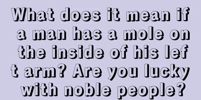 What does it mean if a man has a mole on the inside of his left arm? Are you lucky with noble people?