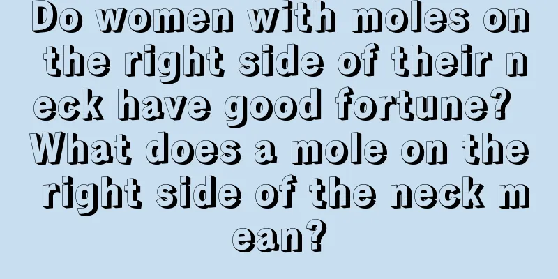 Do women with moles on the right side of their neck have good fortune? What does a mole on the right side of the neck mean?