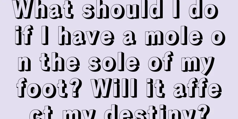 What should I do if I have a mole on the sole of my foot? Will it affect my destiny?