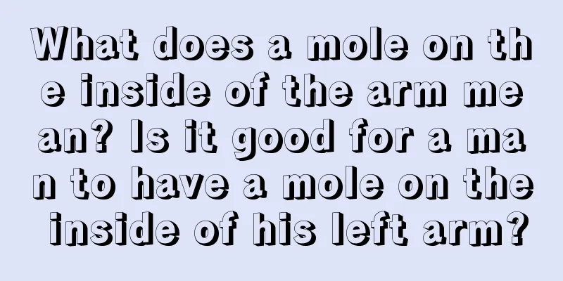 What does a mole on the inside of the arm mean? Is it good for a man to have a mole on the inside of his left arm?