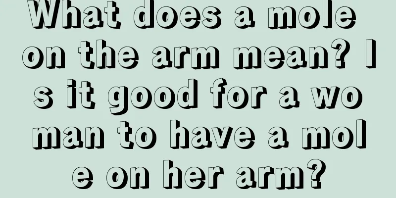 What does a mole on the arm mean? Is it good for a woman to have a mole on her arm?