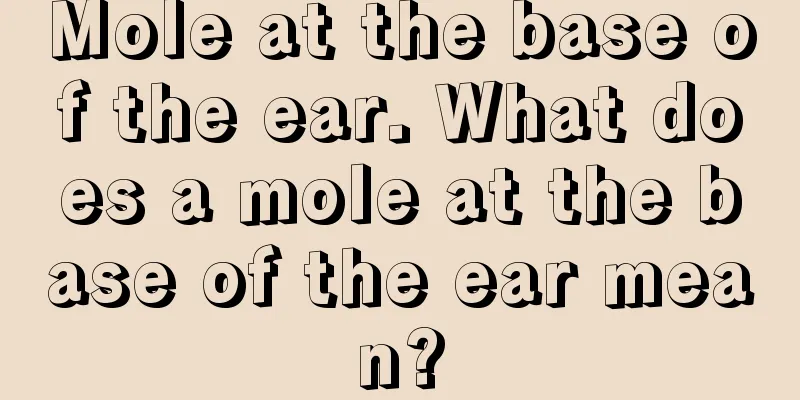 Mole at the base of the ear. What does a mole at the base of the ear mean?