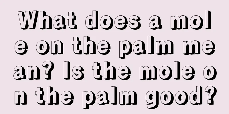 What does a mole on the palm mean? Is the mole on the palm good?