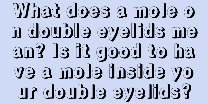 What does a mole on double eyelids mean? Is it good to have a mole inside your double eyelids?