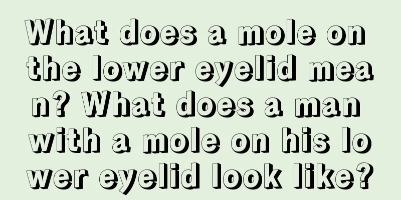 What does a mole on the lower eyelid mean? What does a man with a mole on his lower eyelid look like?